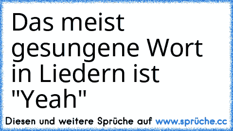 Das meist gesungene Wort in Liedern ist "Yeah"