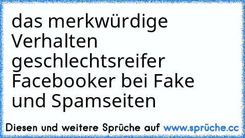 das merkwürdige Verhalten geschlechtsreifer Facebooker bei Fake und Spamseiten