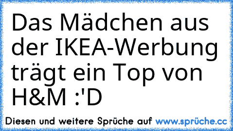 Das Mädchen aus der IKEA-Werbung trägt ein Top von H&M :'D