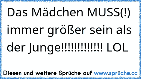 Das Mädchen MUSS(!) immer größer sein als der Junge!!!!!!!!!!!!! LOL