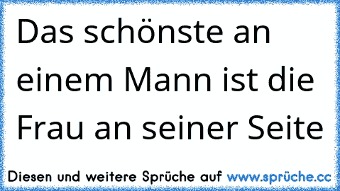 Das schönste an einem Mann ist die Frau an seiner Seite