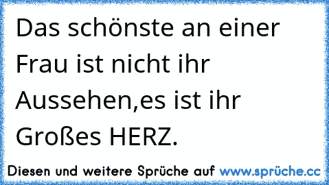 Das schönste an einer Frau ist nicht ihr Aussehen,
es ist ihr Großes HERZ. ♥