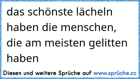 das schönste lächeln haben die menschen, die am meisten gelitten haben