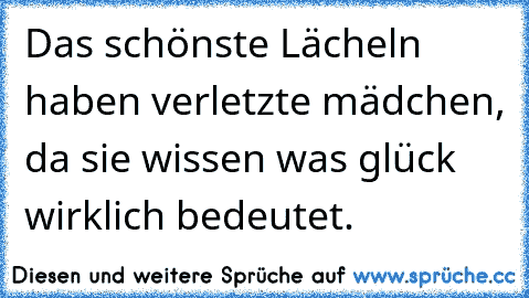 Das schönste Lächeln haben verletzte mädchen, da sie wissen was glück wirklich bedeutet.