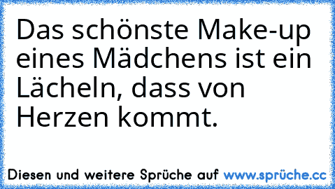 Das schönste Make-up eines Mädchens ist ein Lächeln, dass von Herzen kommt.