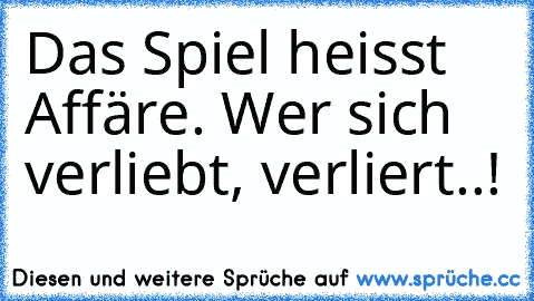 Das Spiel heisst Affäre. Wer sich verliebt, verliert..!