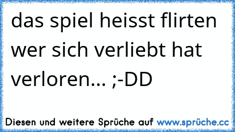 das spiel heisst flirten wer sich verliebt hat verloren... ;-DD