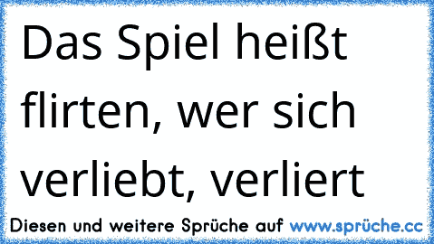 Das Spiel heißt flirten, wer sich verliebt, verliert