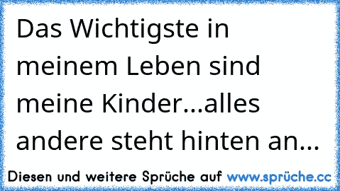 Das Wichtigste in meinem Leben sind meine Kinder...alles andere steht hinten an...