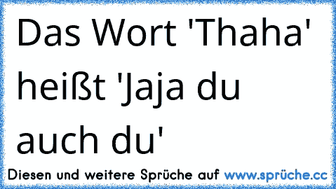 Das Wort 'Thaha' heißt 'Jaja du auch du'