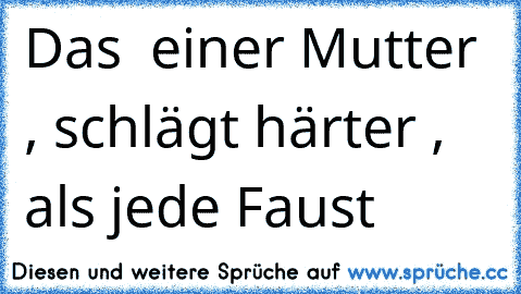 Das ♥ einer Mutter , schlägt härter , als jede Faust