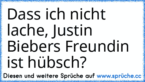 Dass ich nicht lache, Justin Biebers Freundin ist hübsch?