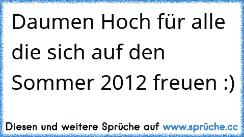 Daumen Hoch für alle die sich auf den Sommer 2012 freuen :)