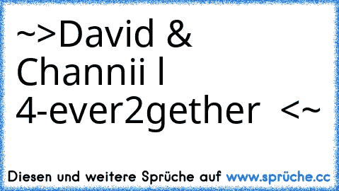 ~>David & Channii l 4-ever2gether ♥ 