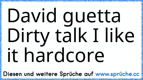 David guetta Dirty talk I like it hardcore 