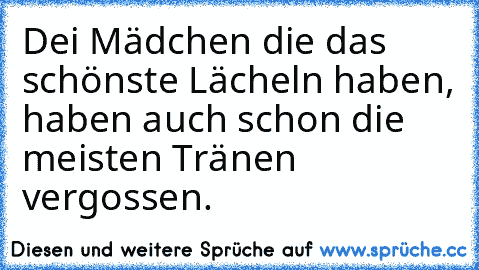 Dei Mädchen die das schönste Lächeln haben, haben auch schon die meisten Tränen vergossen.♥