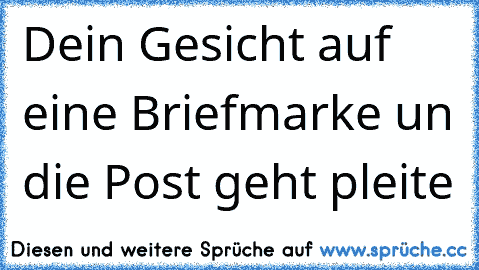 Dein Gesicht auf eine Briefmarke un die Post geht pleite