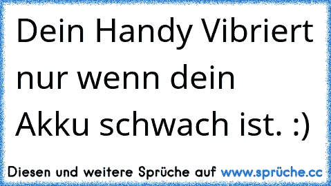 Dein Handy Vibriert nur wenn dein Akku schwach ist. :)