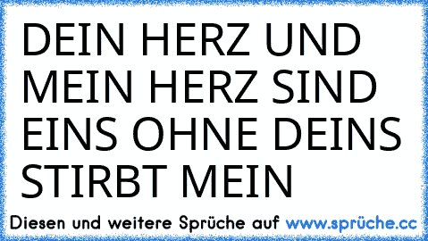 DEIN HERZ UND MEIN HERZ SIND EINS OHNE DEINS STIRBT MEIN ♥ ♥ ♥ ♥