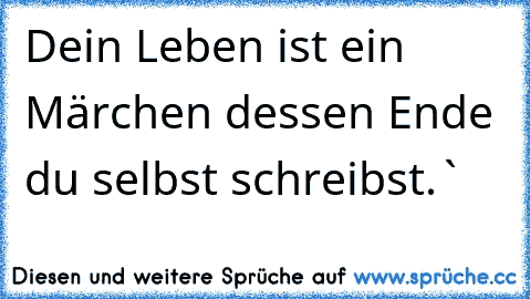 Dein Leben ist ein Märchen dessen Ende du selbst schreibst.`♥