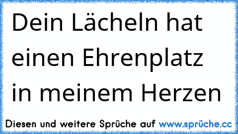 Dein Lächeln hat einen Ehrenplatz in meinem Herzen♥