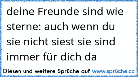 deine Freunde sind wie sterne: auch wenn du sie nicht siest sie sind immer für dich da
♥