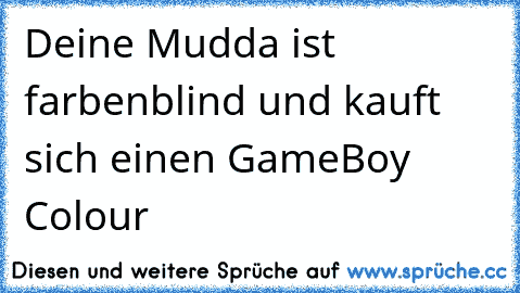 Deine Mudda ist farbenblind und kauft sich einen GameBoy Colour