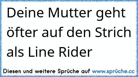 Deine Mutter geht öfter auf den Strich als Line Rider