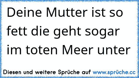 Deine Mutter ist so fett die geht sogar im toten Meer unter