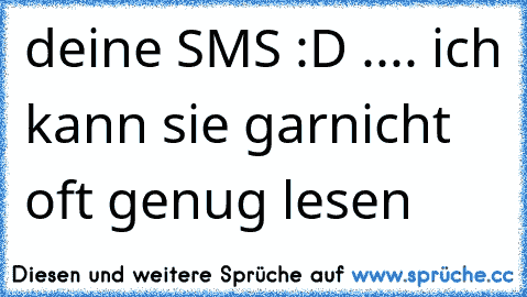 deine SMS :D .... ich kann sie garnicht oft genug lesen ♥