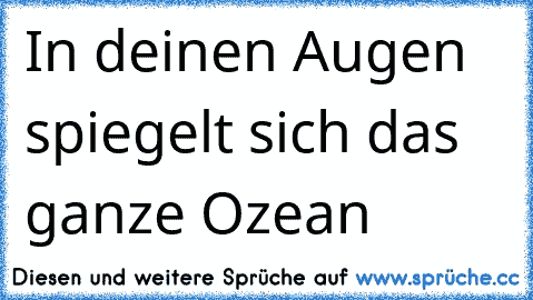 In deinen Augen spiegelt sich das ganze Ozean ♥