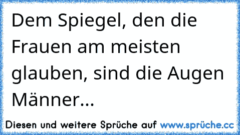 Dem Spiegel, den die Frauen am meisten glauben, sind die Augen Männer...