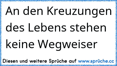 An den Kreuzungen des Lebens stehen keine Wegweiser