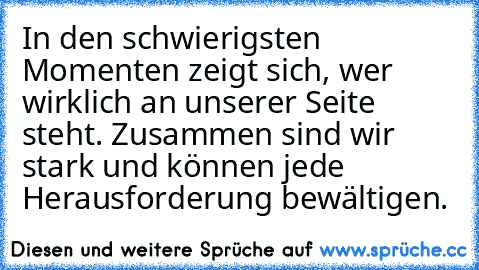 In den schwierigsten Momenten zeigt sich, wer wirklich an unserer Seite steht. Zusammen sind wir stark und können jede Herausforderung bewältigen.