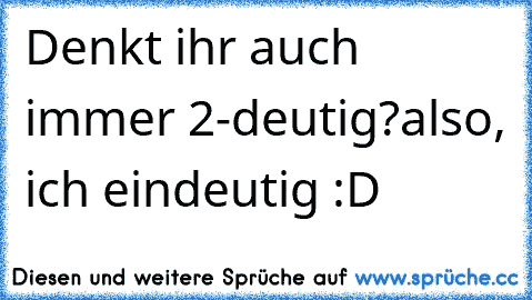 Denkt ihr auch immer 2-deutig?
also, ich eindeutig :D ♥