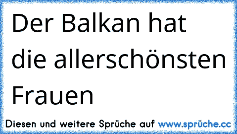 Der Balkan hat die allerschönsten Frauen 