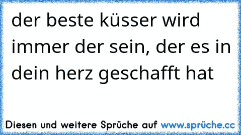 der beste küsser wird immer der sein, der es in dein herz geschafft hat 