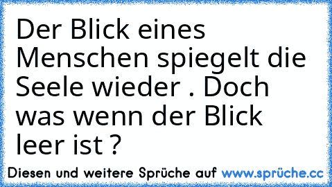 Der Blick eines Menschen spiegelt die Seele wieder . Doch was wenn der Blick leer ist ?