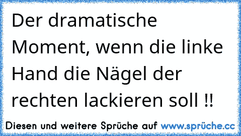 Der dramatische Moment, wenn die linke Hand die Nägel der rechten lackieren soll !!