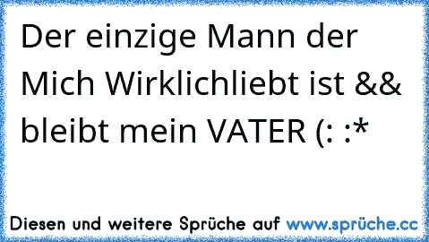 Der einzige Mann der Mich Wirklich
liebt ist && bleibt mein VATER (: :*