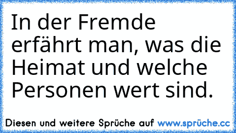 In der Fremde erfährt man, was die Heimat und welche Personen wert sind.