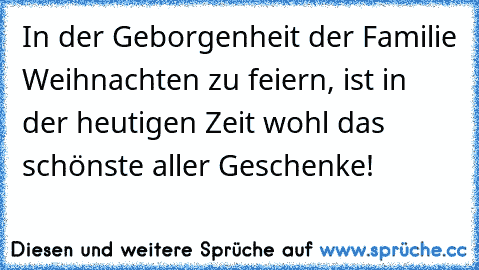 In der Geborgenheit der Familie Weihnachten zu feiern, ist in der heutigen Zeit wohl das schönste aller Geschenke!