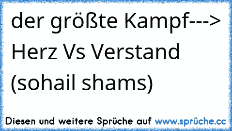 der größte Kampf---> Herz Vs Verstand      (sohail shams)