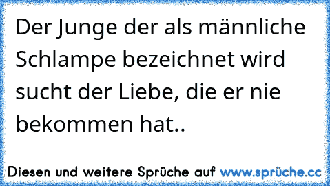 Der Junge der als männliche Schlampe bezeichnet wird sucht der Liebe, die er nie bekommen hat.. ♥