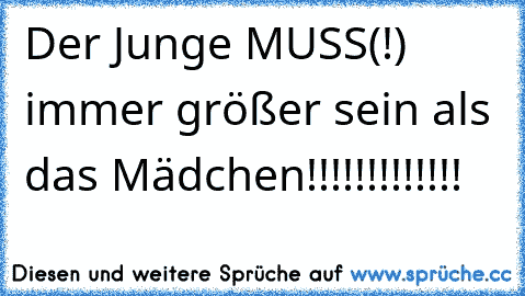 Der Junge MUSS(!) immer größer sein als das Mädchen!!!!!!!!!!!!!