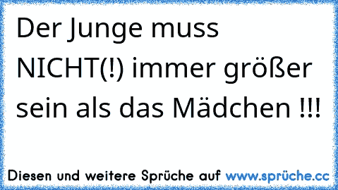 Der Junge muss NICHT(!) immer größer sein als das Mädchen !!!