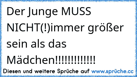 Der Junge MUSS NICHT(!)immer größer sein als das Mädchen!!!!!!!!!!!!!