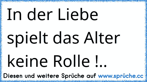 In der Liebe spielt das Alter keine Rolle !.. ♥