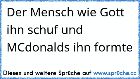 Der Mensch wie Gott ihn schuf und MC´donalds ihn formte