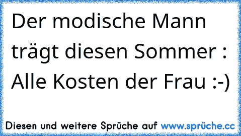 Der modische Mann trägt diesen Sommer : Alle Kosten der Frau :-)